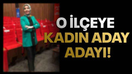 O ilçeye kadın aday adayı!